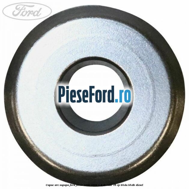 Capac arc supapa Ford Focus 1998-2004 1.8 DI/TDDi 75 cp BHDA, BHDB diesel