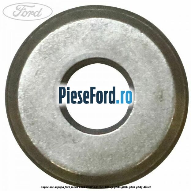 Capac arc supapa Ford Focus 2004-2007 2.0 TDCi 136 cp G6DA, G6DB, G6DD, G6DG diesel