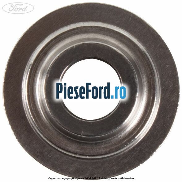 Capac arc supapa Ford Focus 2008-2011 1.4 80 cp ASDA, ASDB benzina