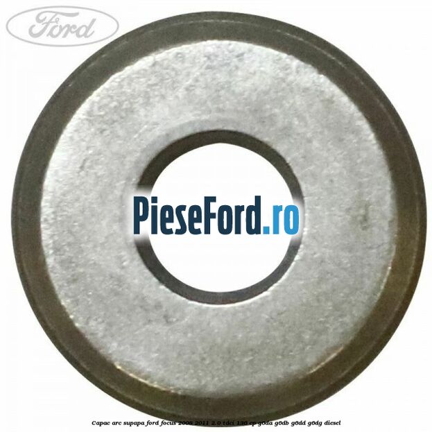 Capac arc supapa Ford Focus 2008-2011 2.0 TDCi 136 cp G6DA, G6DB, G6DD, G6DG diesel