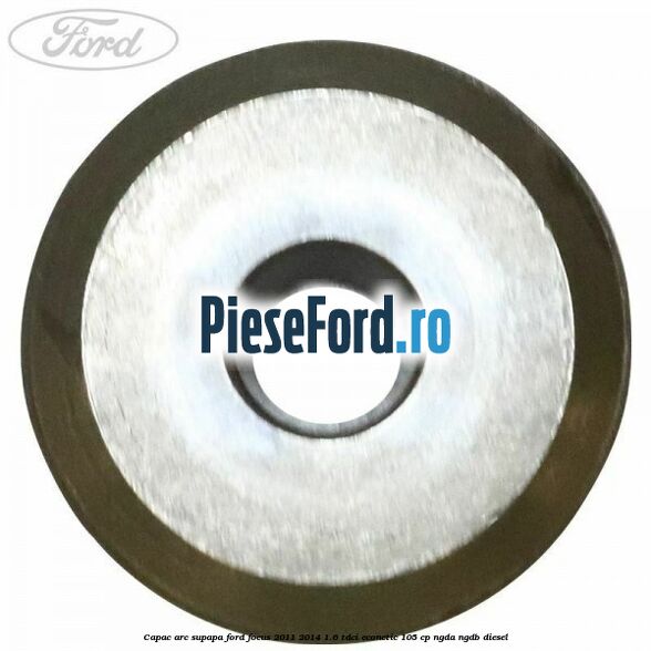 Capac arc supapa Ford Focus 2011-2014 1.6 TDCi ECOnetic 105 cp NGDA, NGDB diesel