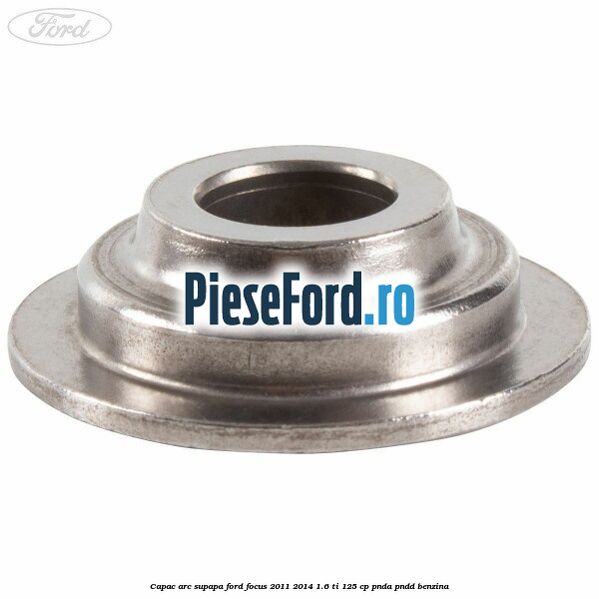 Capac arc supapa Ford Focus 2011-2014 1.6 Ti 125 cp PNDA, PNDD benzina