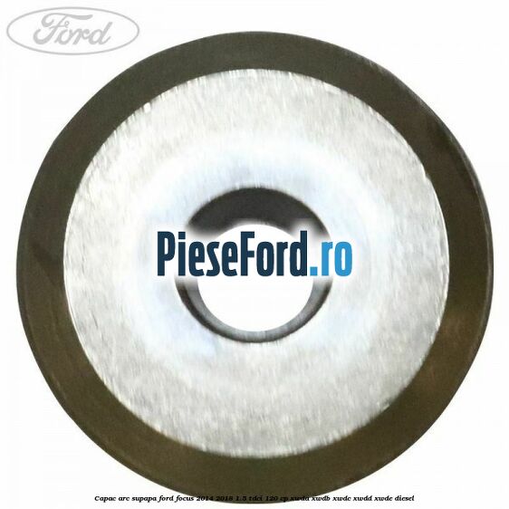 Capac arc supapa Ford Focus 2014-2018 1.5 TDCi 120 cp Capac arc supapa Ford Focus 2014-2018 1.5 TDCi 120 cp XWDA, XWDB, XWDC, XWDD, XWDE diesel