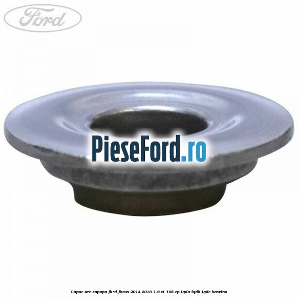 Capac arc supapa Ford Focus 2014-2018 1.6 Ti 105 cp IQDA, IQDB, IQDC benzina