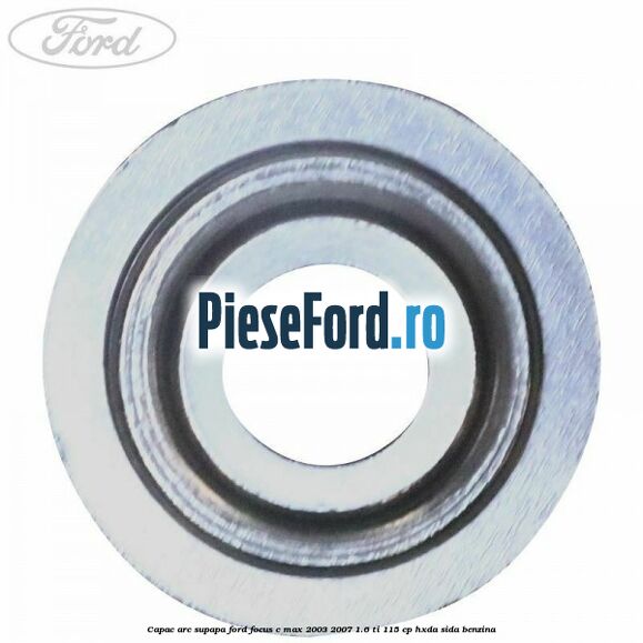 Capac arc supapa Ford Focus C-Max 2003-2007 1.6 Ti 115 cp HXDA, SIDA benzina