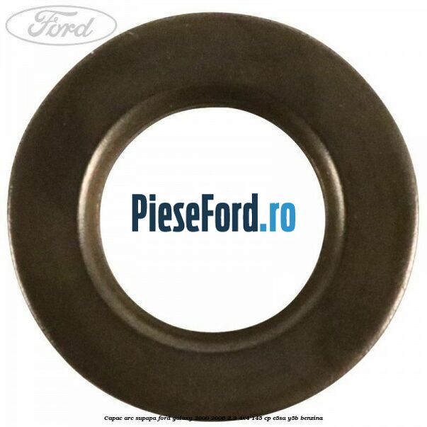 Capac arc supapa Ford Galaxy 2000-2006 2.3 4x4 145 cp E5SA, Y5B benzina