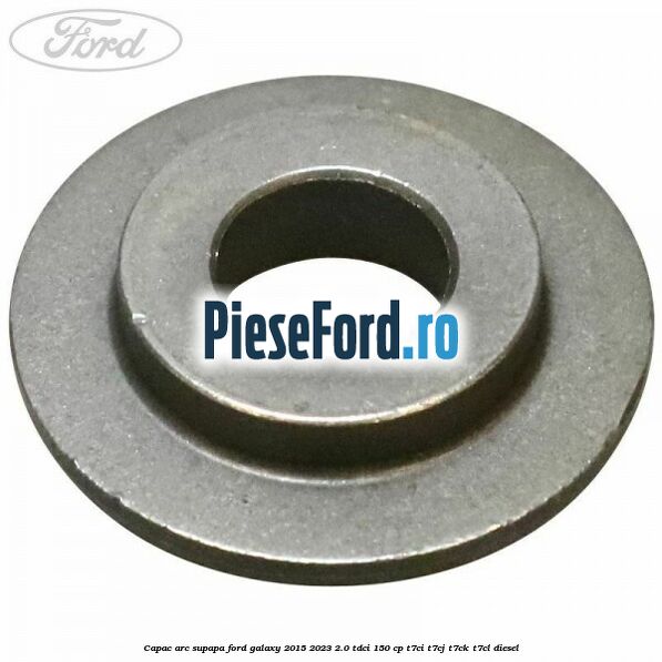 Capac arc supapa Ford Galaxy 2015-2023 2.0 TDCi 150 cp T7CI, T7CJ, T7CK, T7CL diesel