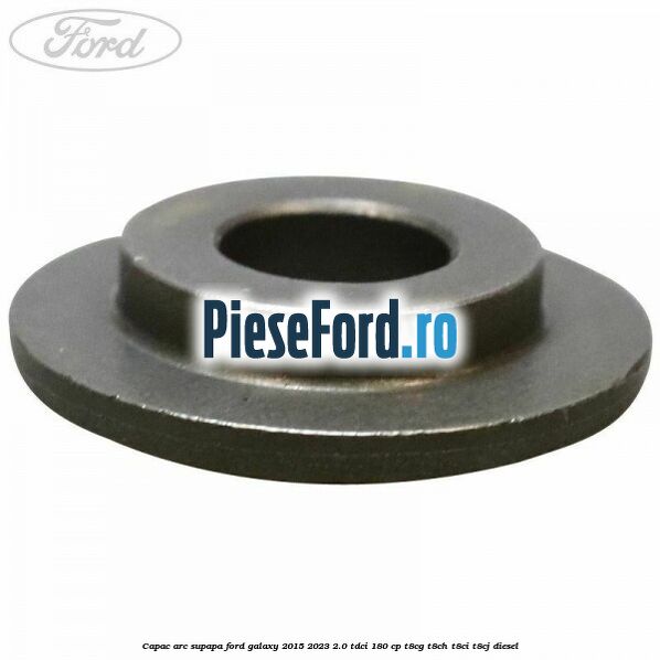Capac arc supapa Ford Galaxy 2015-2023 2.0 TDCi 180 cp T8CG, T8CH, T8CI, T8CJ diesel