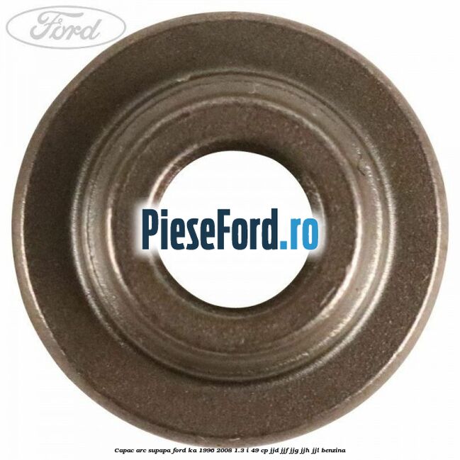Capac arc supapa Ford Ka 1996-2008 1.3 i 49 cp JJD, JJF, JJG, JJH, JJL benzina
