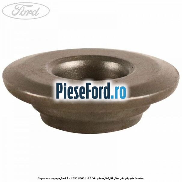 Capac arc supapa Ford Ka 1996-2008 1.3 i 60 cp BAA, J4D, J4K, J4M, J4N, J4P, J4S benzina