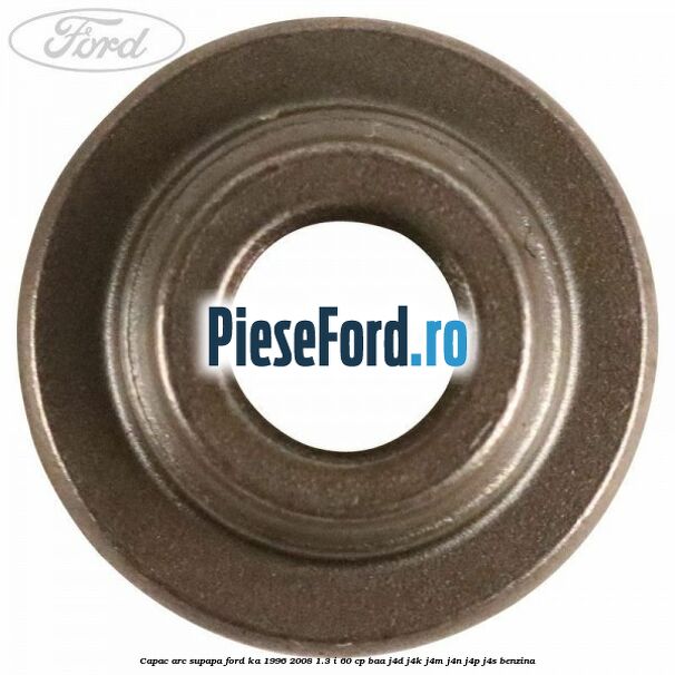 Capac arc supapa Ford Ka 1996-2008 1.3 i 60 cp BAA, J4D, J4K, J4M, J4N, J4P, J4S benzina