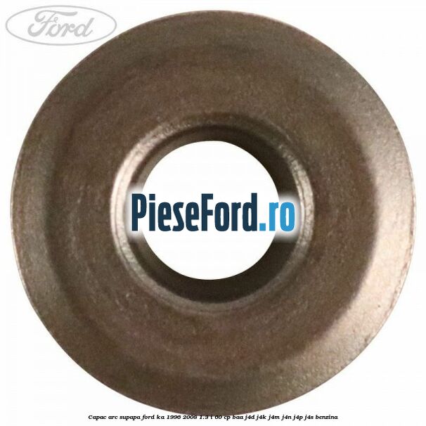 Capac arc supapa Ford Ka 1996-2008 1.3 i 60 cp BAA, J4D, J4K, J4M, J4N, J4P, J4S benzina
