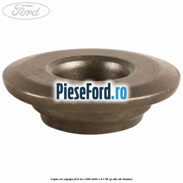 Capac arc supapa Ford Ka 1996-2008 1.6 i 95 cp CDB, CDC benzina