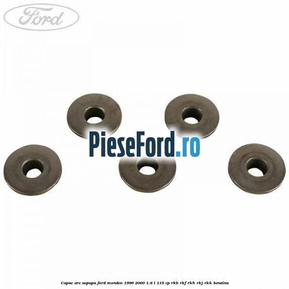 Capac arc supapa Ford Mondeo 1996-2000 1.8 i 115 cp RKB, RKF, RKH, RKJ, RKK benzina