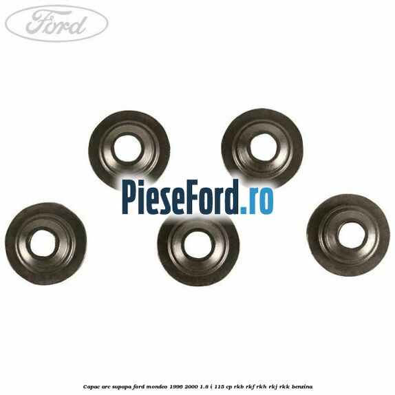 Capac arc supapa Ford Mondeo 1996-2000 1.8 i 115 cp RKB, RKF, RKH, RKJ, RKK benzina