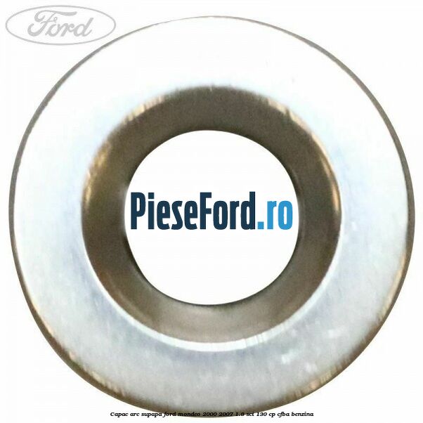 Capac arc supapa Ford Mondeo 2000-2007 1.8 SCi 130 cp CFBA benzina