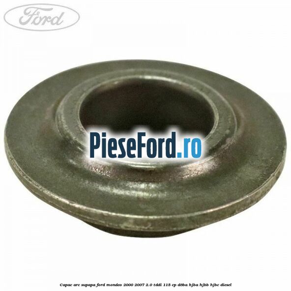 Capac arc supapa Ford Mondeo 2000-2007 2.0 TDDI 115 cp D6BA, HJBA, HJBB, HJBC diesel