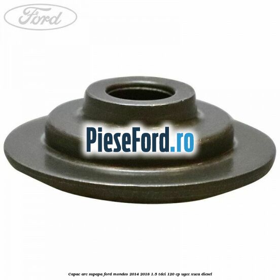 Capac arc supapa Ford Mondeo 2014-2018 1.5 TDCi 120 cp UGCC, XUCA diesel