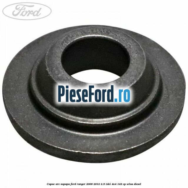 Capac arc supapa Ford Ranger 2006-2012 2.5 TDCi 4x4 143 cp WLAA diesel