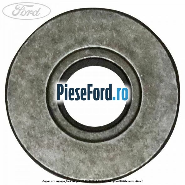 Capac arc supapa Ford Ranger 2006-2012 3.0 TDCi 156 cp MD30DITC, WEAT diesel