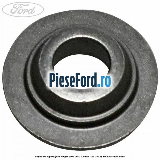 Capac arc supapa Ford Ranger 2006-2012 3.0 TDCi 4x4 156 cp MD30DITC, WEC diesel