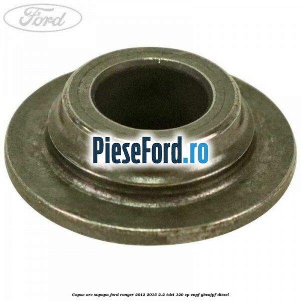 Capac arc supapa Ford Ranger 2012-2015 2.2 TDCi 120 cp ENPF, GBVAJPF diesel