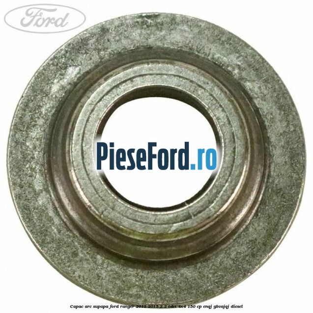 Capac arc supapa Ford Ranger 2012-2015 2.2 TDCi 4x4 150 cp ENQJ, GBVAJQJ diesel