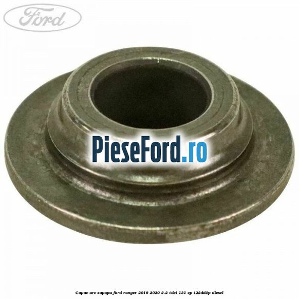 Capac arc supapa Ford Ranger 2016-2020 2.2 TDCi 131 cp T22DD0P diesel
