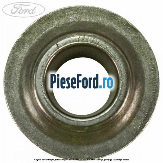 Capac arc supapa Ford Ranger 2016-2020 2.2 TDCi 4x4 160 cp Capac arc supapa Ford Ranger 2016-2020 2.2 TDCi 4x4 160 cp GBVAJQJ, T22DD0P diesel