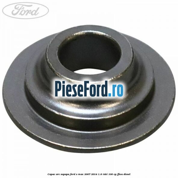Capac arc supapa Ford S-Max 2007-2014 1.8 TDCi 100 cp Capac arc supapa Ford S-Max 2007-2014 1.8 TDCi 100 cp FFWA diesel