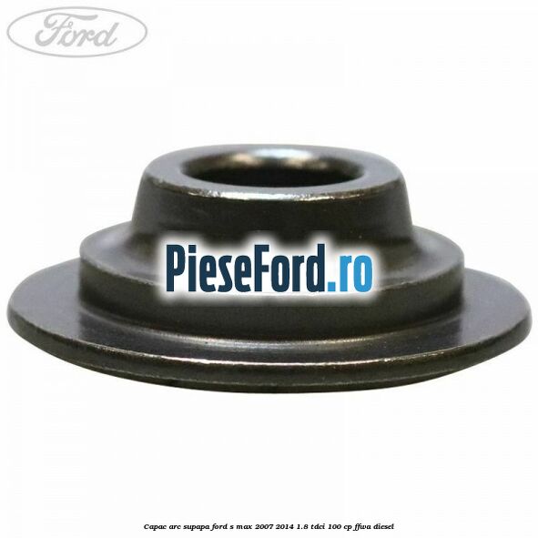 Capac arc supapa Ford S-Max 2007-2014 1.8 TDCi 100 cp Capac arc supapa Ford S-Max 2007-2014 1.8 TDCi 100 cp FFWA diesel