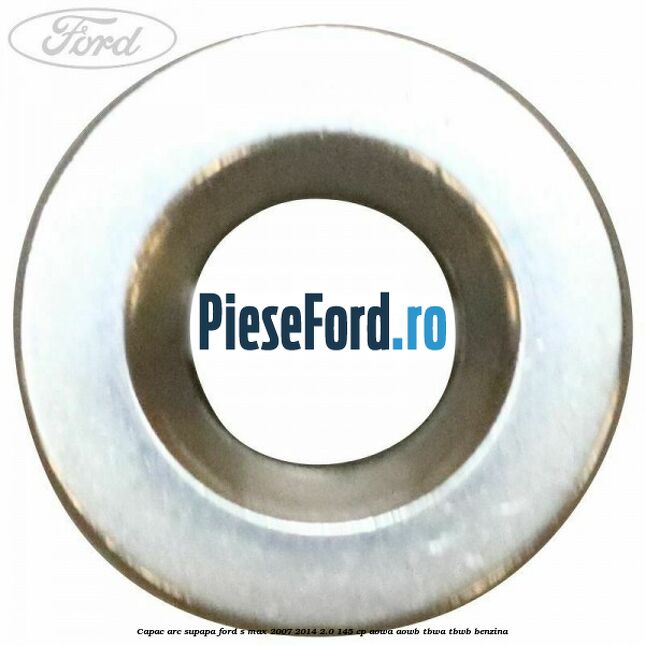 Capac arc supapa Ford S-Max 2007-2014 2.0 145 cp AOWA, AOWB, TBWA, TBWB benzina