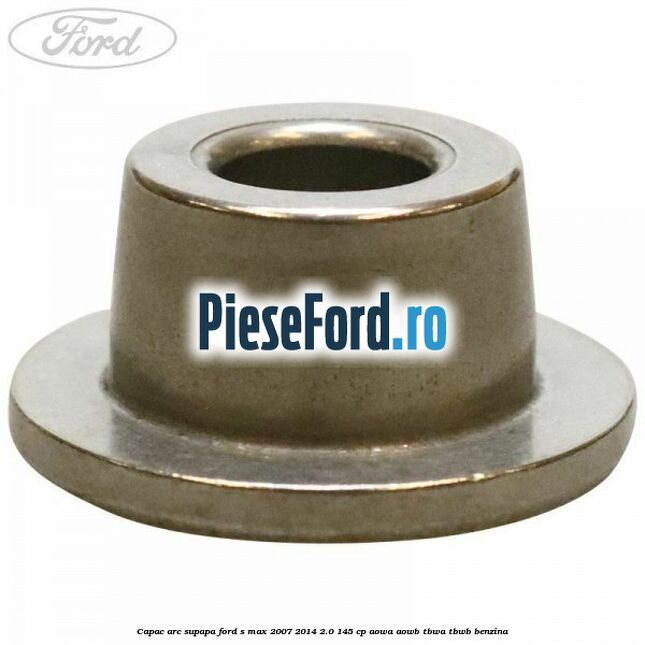 Capac arc supapa Ford S-Max 2007-2014 2.0 145 cp AOWA, AOWB, TBWA, TBWB benzina