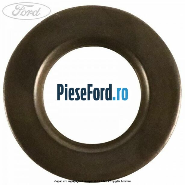 Capac arc supapa Ford Scorpio 2.3 i 16V 147 cp Y5A benzina