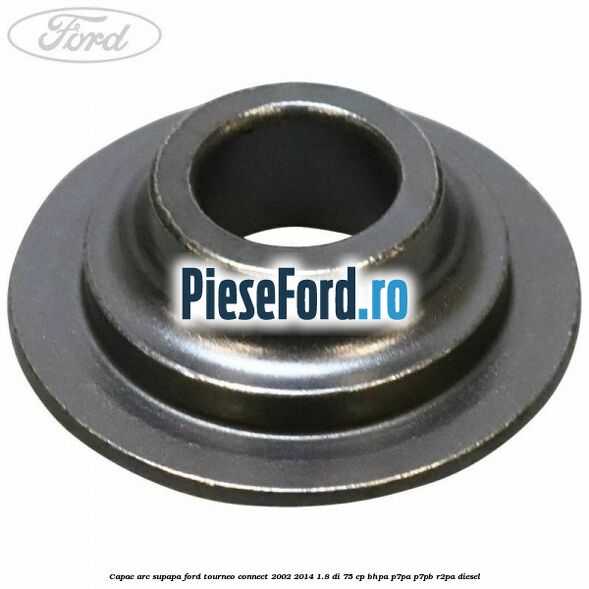 Capac arc supapa Ford Tourneo Connect 2002-2014 1.8 Di 75 cp BHPA, P7PA, P7PB, R2PA diesel