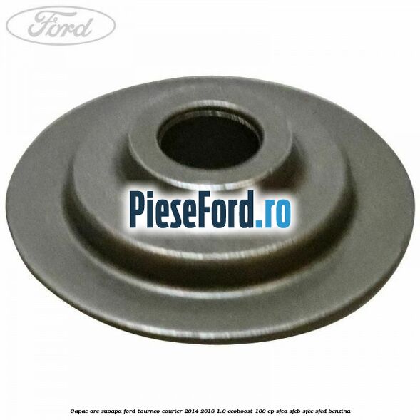 Capac arc supapa Ford Tourneo Courier 2014-2018 1.0 EcoBoost 100 cp SFCA, SFCB, SFCC, SFCD benzina