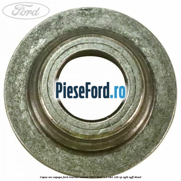 Capac arc supapa Ford Tourneo Custom 2014-2018 2.2 TDCi 125 cp CYF4, CYFF diesel
