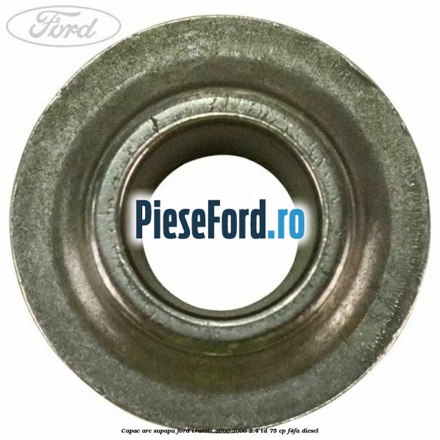 Capac arc supapa Ford Transit 2000-2006 2.4 TD 75 cp F4FA diesel