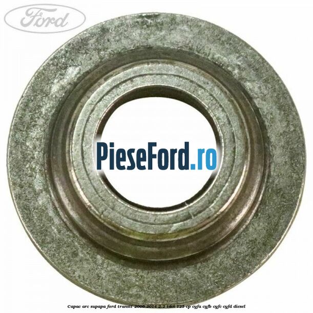 Capac arc supapa Ford Transit 2006-2014 2.2 TDCi 125 cp CYFA, CYFB, CYFC, CYFD diesel