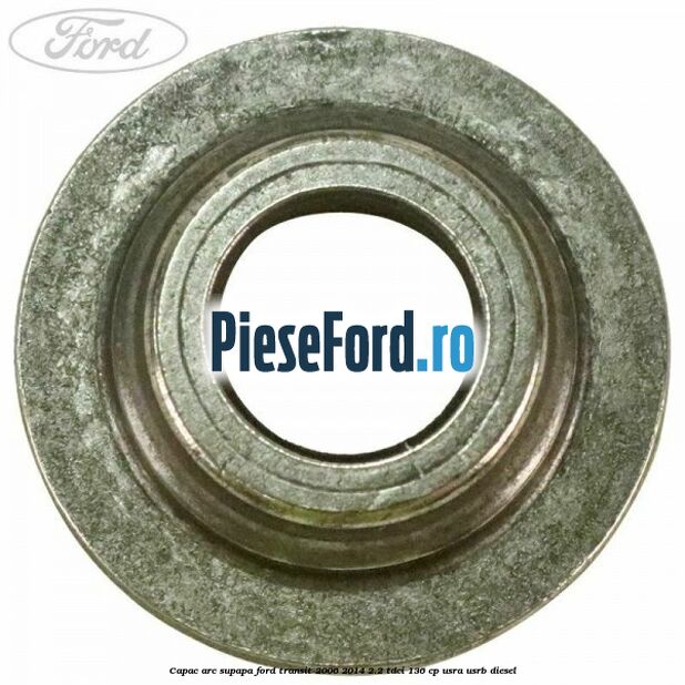 Capac arc supapa Ford Transit 2006-2014 2.2 TDCi 136 cp USRA, USRB diesel