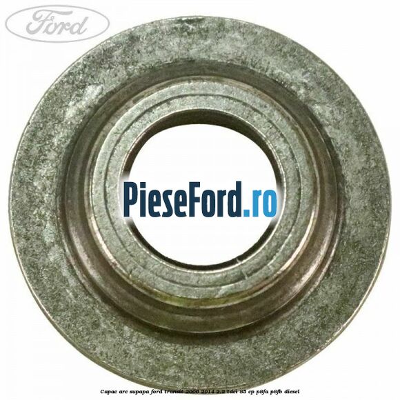 Capac arc supapa Ford Transit 2006-2014 2.2 TDCi 85 cp P8FA, P8FB diesel
