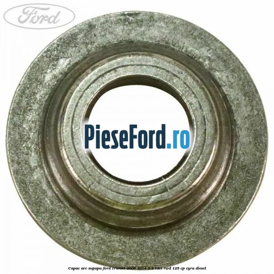 Capac arc supapa Ford Transit 2006-2014 2.2 TDCi RWD 125 cp CYRA diesel