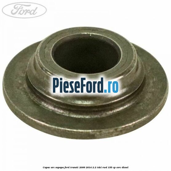 Capac arc supapa Ford Transit 2006-2014 2.2 TDCi RWD 155 cp CVRC diesel