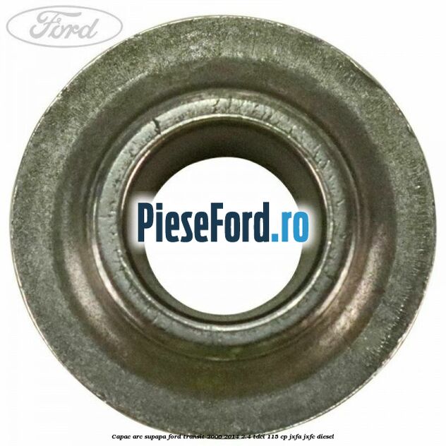 Capac arc supapa Ford Transit 2006-2014 2.4 TDCi 115 cp JXFA, JXFC diesel