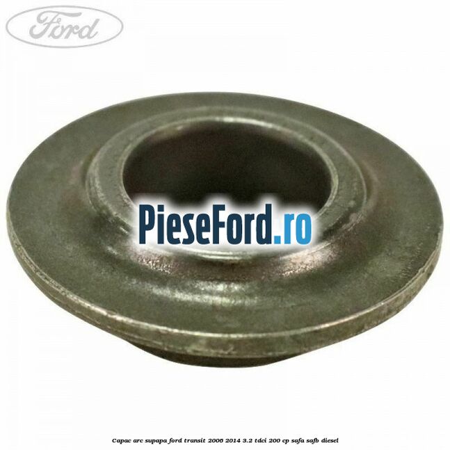 Capac arc supapa Ford Transit 2006-2014 3.2 TDCi 200 cp SAFA, SAFB diesel