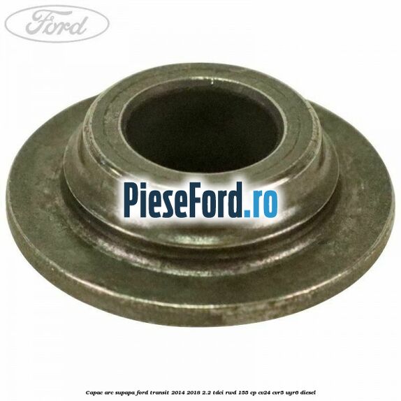 Capac arc supapa Ford Transit 2014-2018 2.2 TDCi RWD 155 cp CV24, CVR5, UYR6 diesel