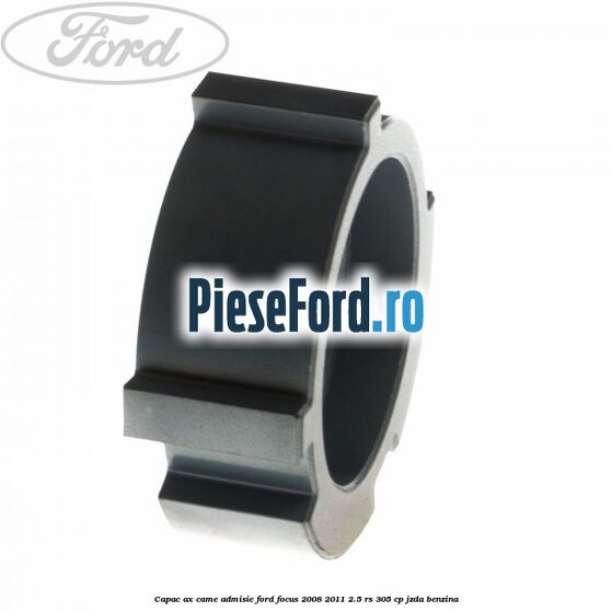 Capac ax came admisie Ford Focus 2008-2011 2.5 RS 305 cp JZDA benzina