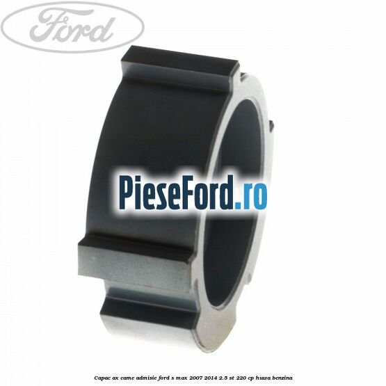 Capac ax came admisie Ford S-Max 2007-2014 2.5 ST 220 cp HUWA benzina