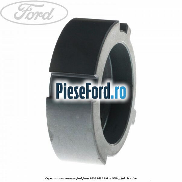 Capac ax came evacuare Ford Focus 2008-2011 2.5 RS 305 cp JZDA benzina