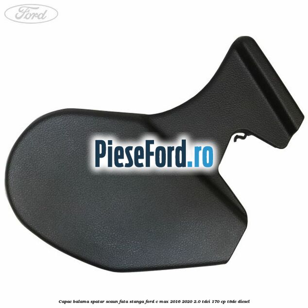 Capac balama spatar scaun fata stanga Ford C-Max 2016-2020 2.0 TDCi 170 cp T8DE diesel